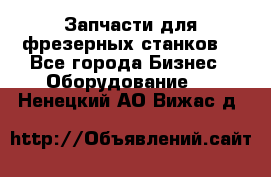 Запчасти для фрезерных станков. - Все города Бизнес » Оборудование   . Ненецкий АО,Вижас д.